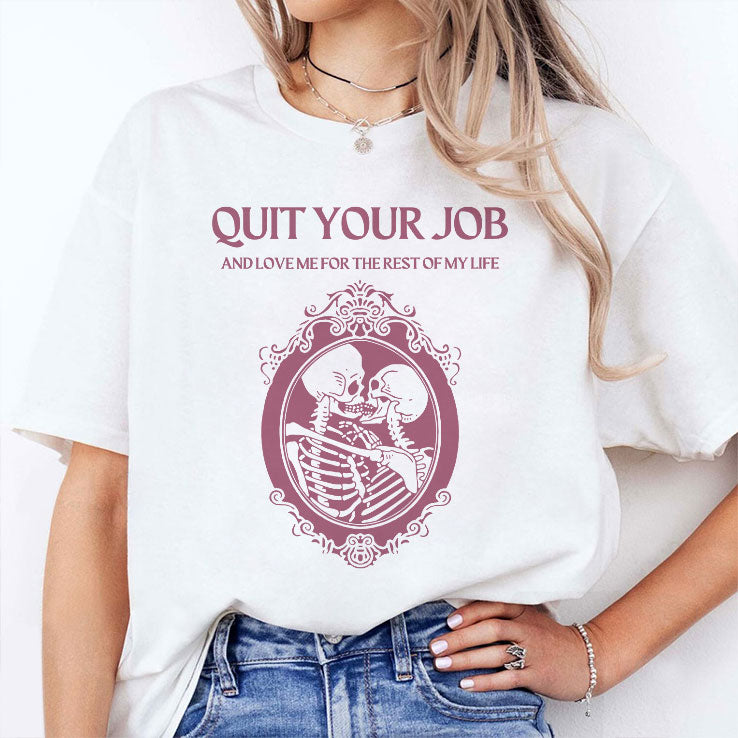 Quit Your Job And Love Me For The Rest Of My Life Shirt