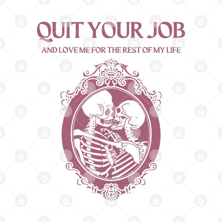 Quit Your Job And Love Me For The Rest Of My Life Shirt