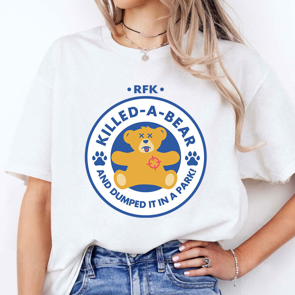 RFK Killed-A-Bear And Dumped It In A Park T Shirt