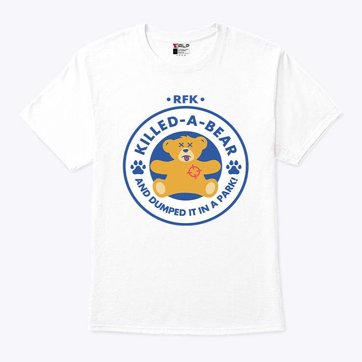 RFK Killed-A-Bear And Dumped It In A Park T Shirt