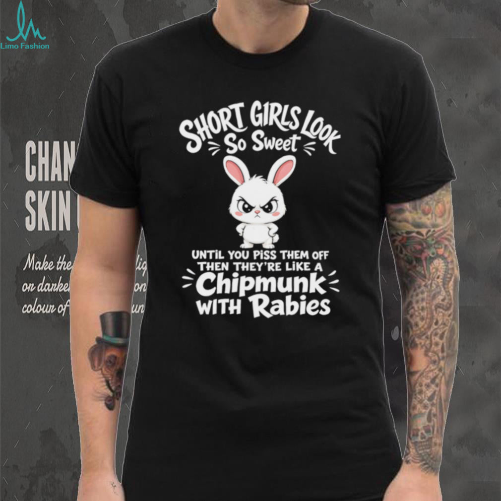 Rabbit short girls look so sweet until you piss them off shirt