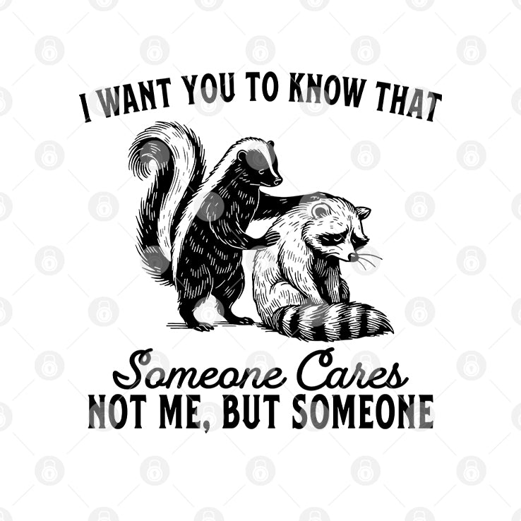 Raccoon I Want You To Know That Someone Cares Not Me But Someone Shirt