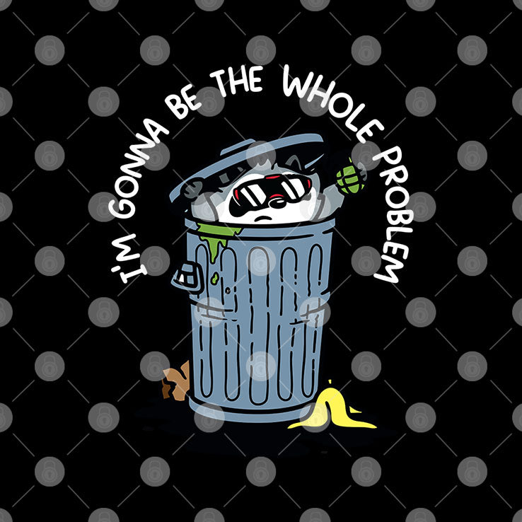 Raccoon I’m Gonna Be The Whole Problem T Shirt
