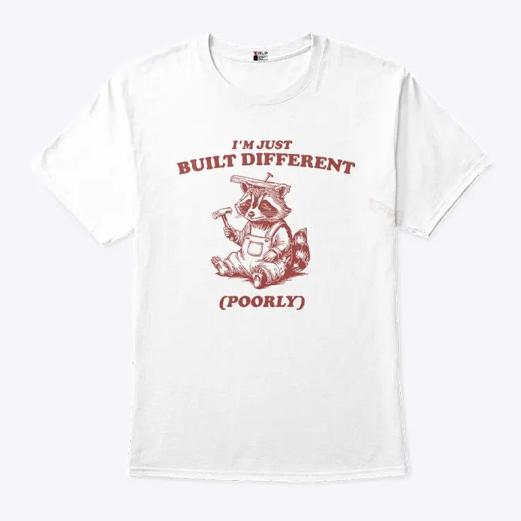 Raccoon I’m Just Built Different Poorly T Shirt