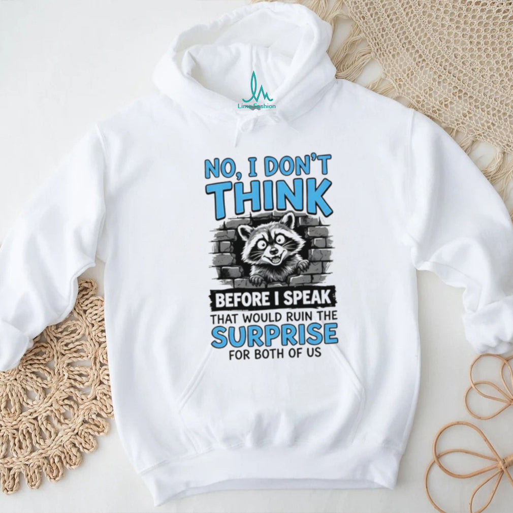 Raccoon no I don’t think before I speak that would ruin the surprise shirt