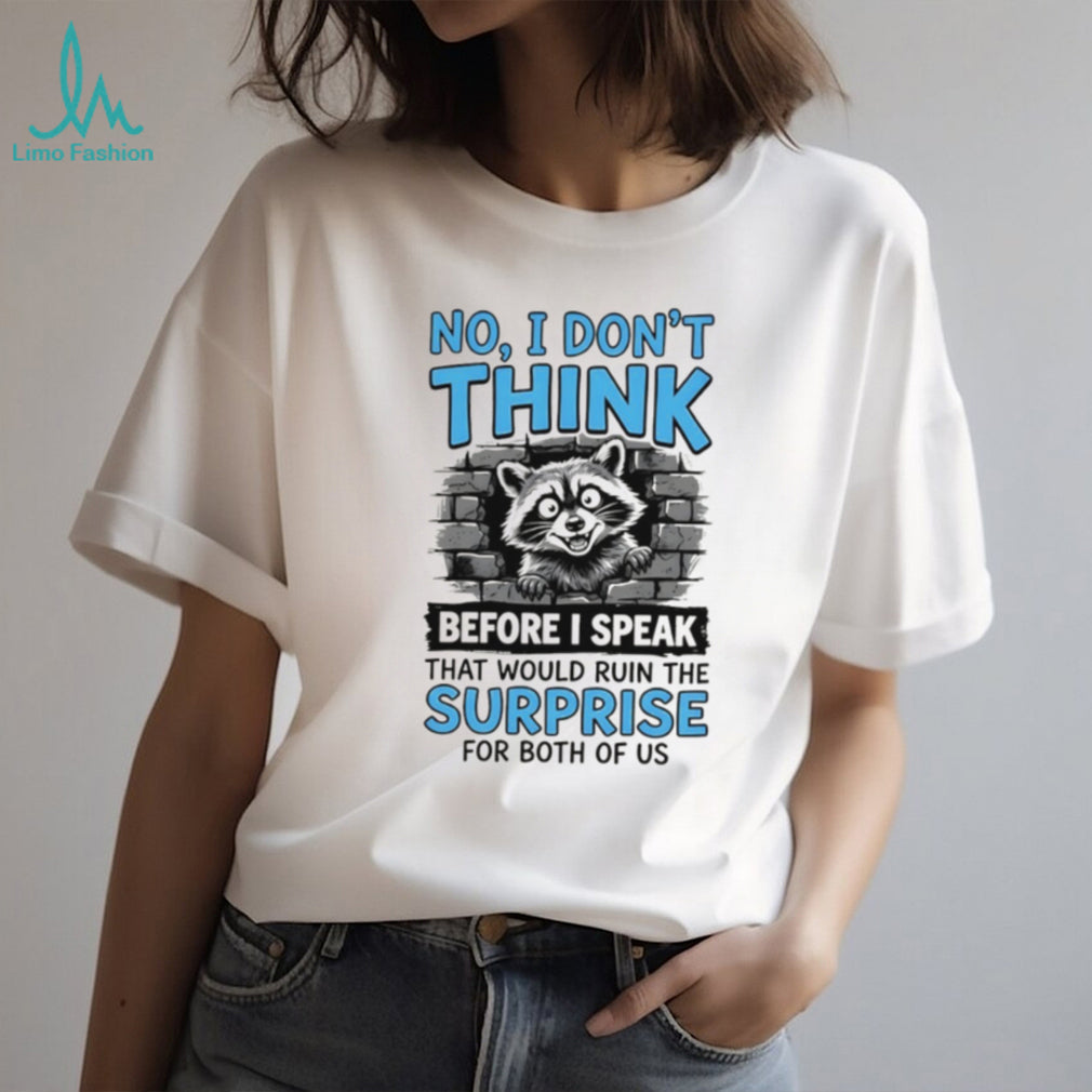 Raccoon no I don’t think before I speak that would ruin the surprise shirt