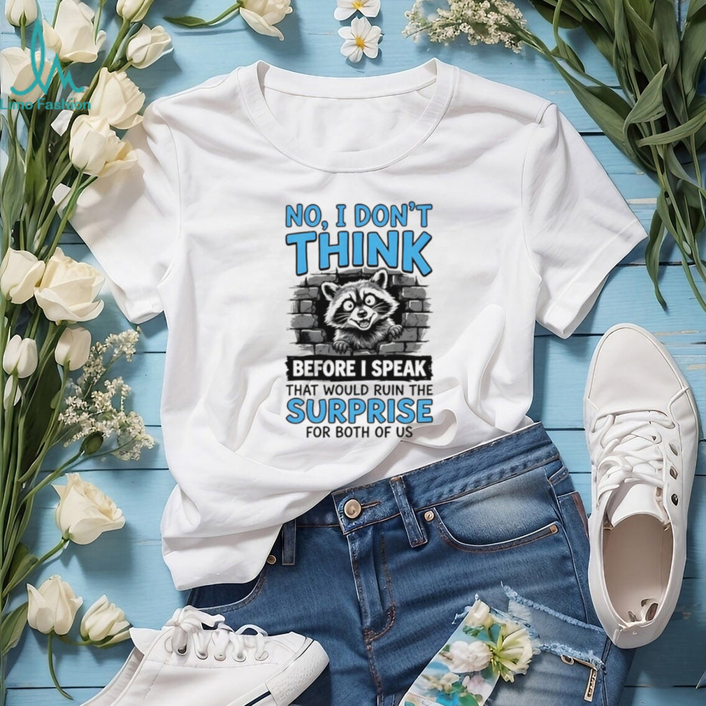 Raccoon no I don’t think before I speak that would ruin the surprise shirt