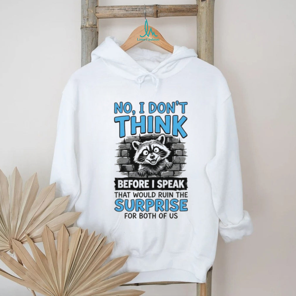 Raccoon no I don’t think before I speak that would ruin the surprise shirt