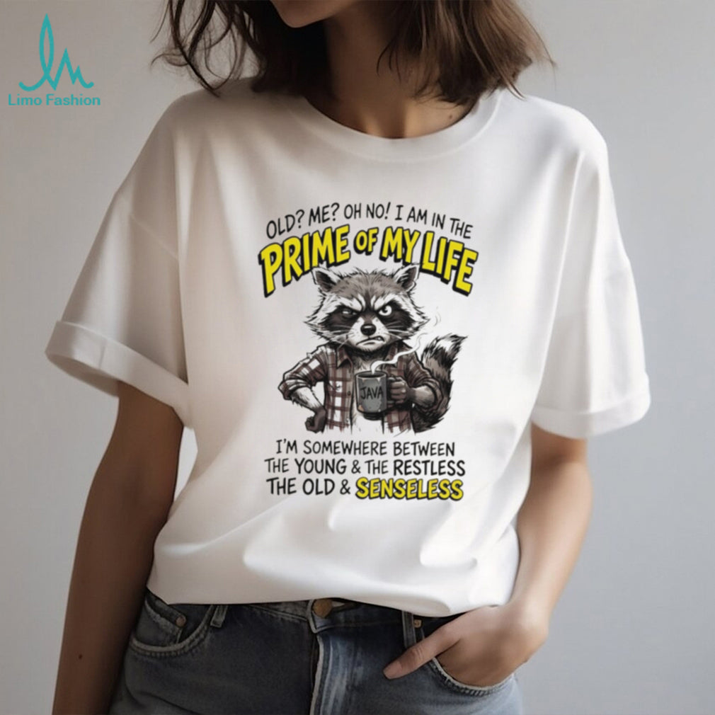 Raccoon old me oh no I am in the prime of my life I’m somewhere between the young and the restless shirt