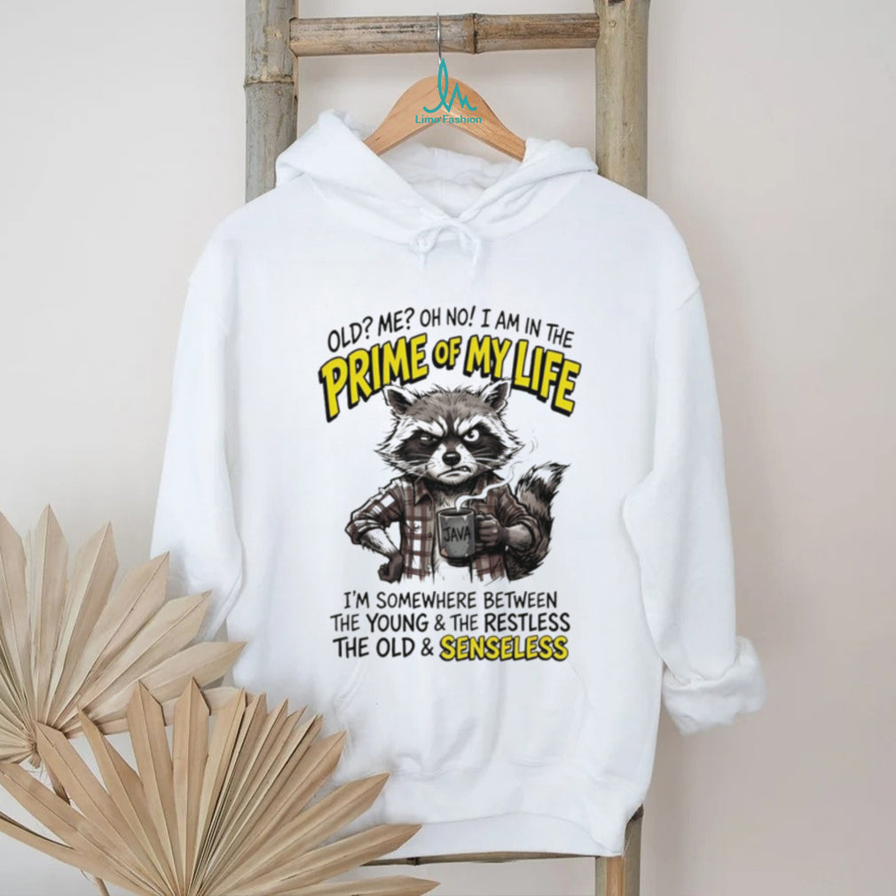 Raccoon old me oh no I am in the prime of my life I’m somewhere between the young and the restless shirt