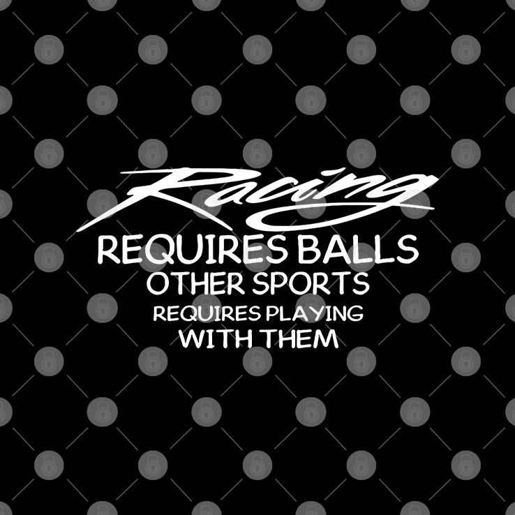 Racing Requires Balls Other Sports Requires Playing With Them Shirt