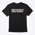 Radicalized By Basic Decency T Shirt