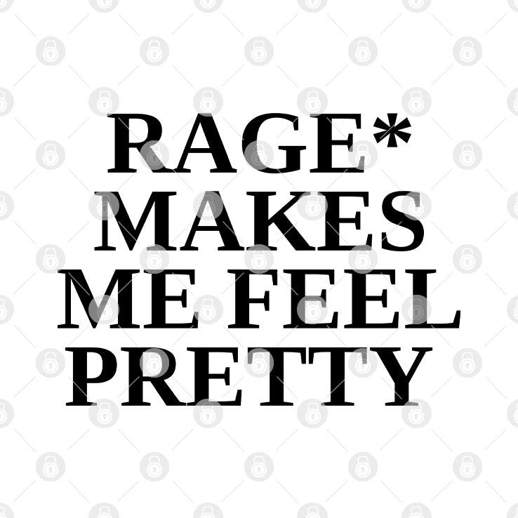 Rage Makes Me Feel Pretty T Shirt