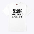 Rage Makes Me Feel Pretty T Shirt