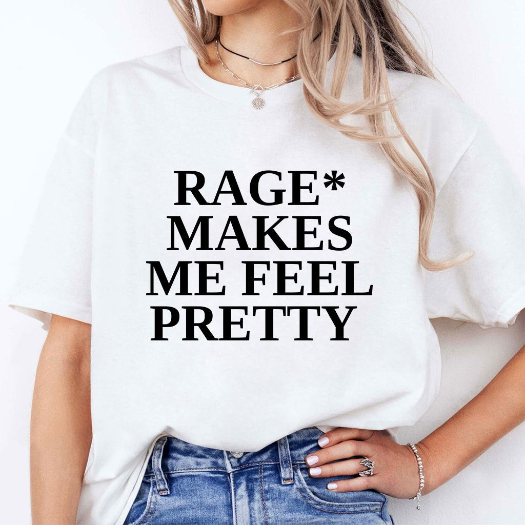 Rage Makes Me Feel Pretty T Shirt
