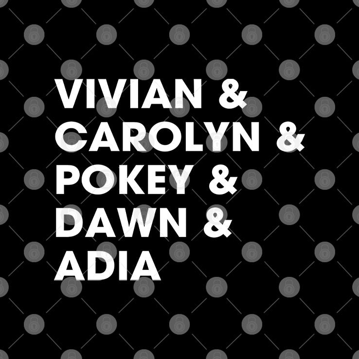 Raina Harmon Vivian & Carolyn & Pokey & Dawn & Adia T Shirt