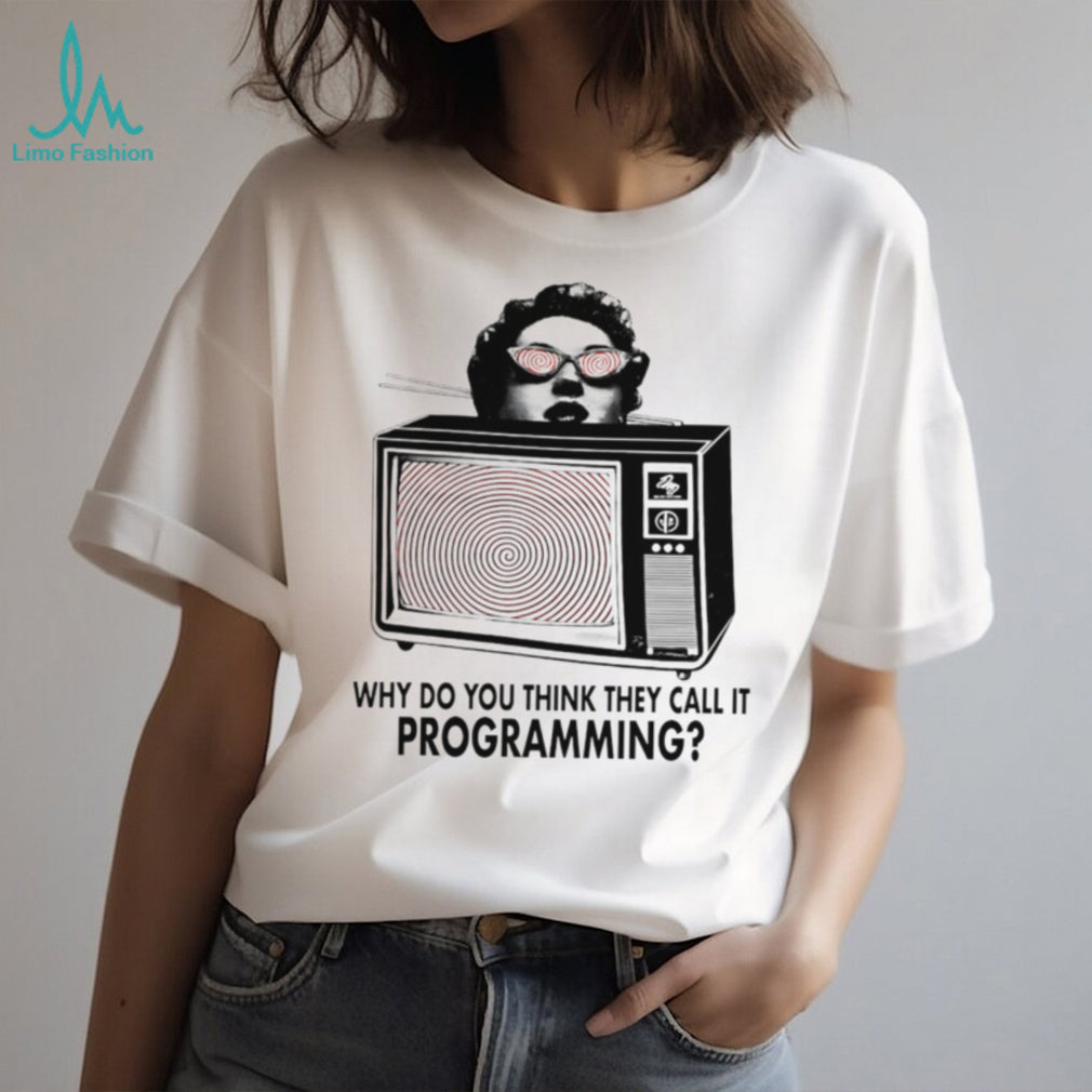 ReProgram Yourself why do you think they call it programming shirt