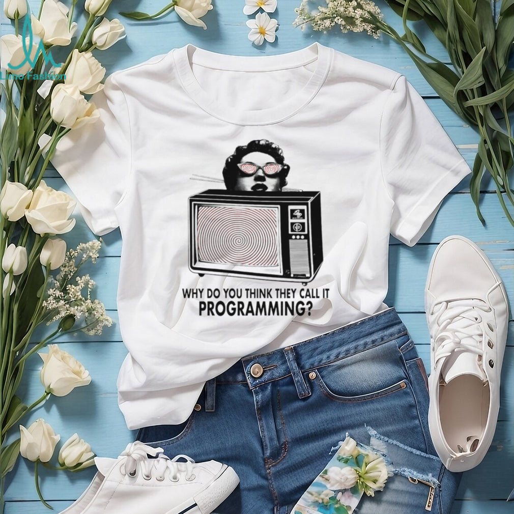ReProgram Yourself why do you think they call it programming shirt