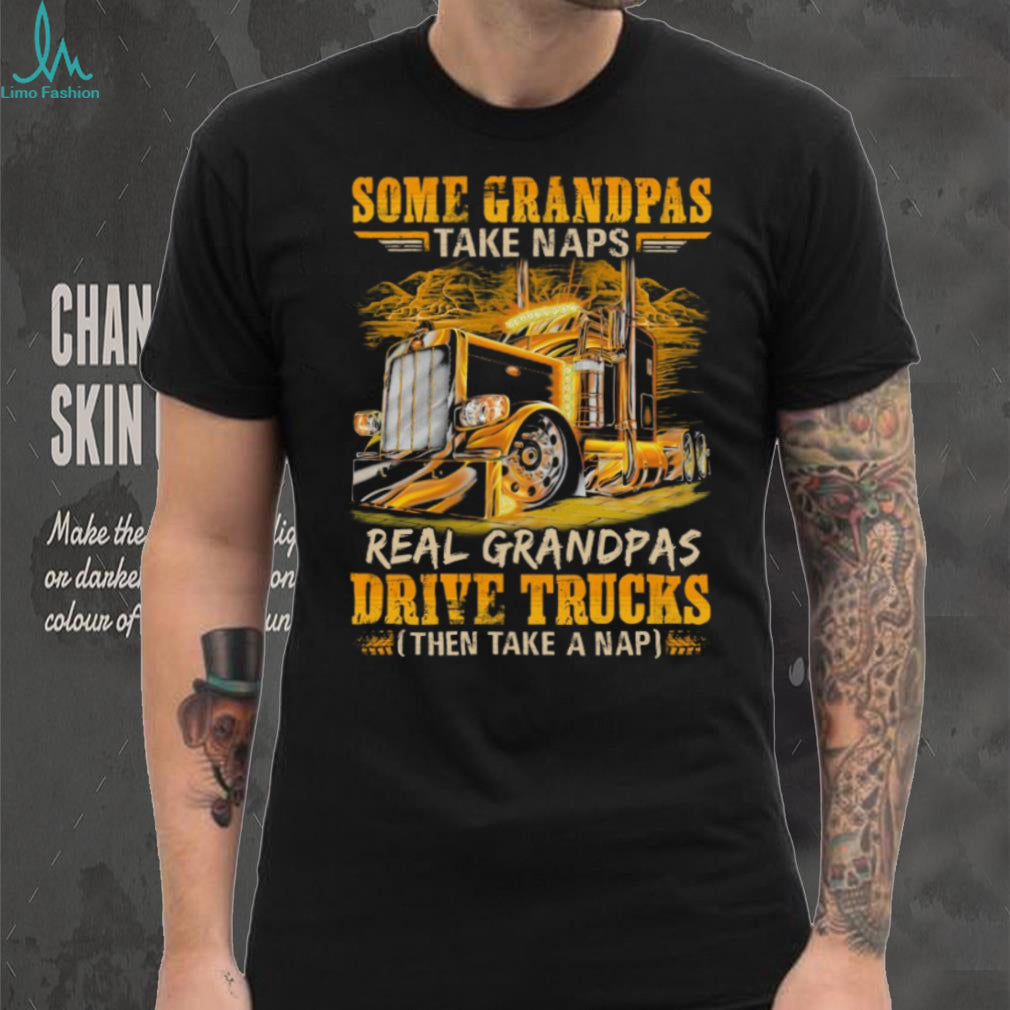 Real Grandpas Drive Trucks Then Take A Nap Semi Trucker T Shirt