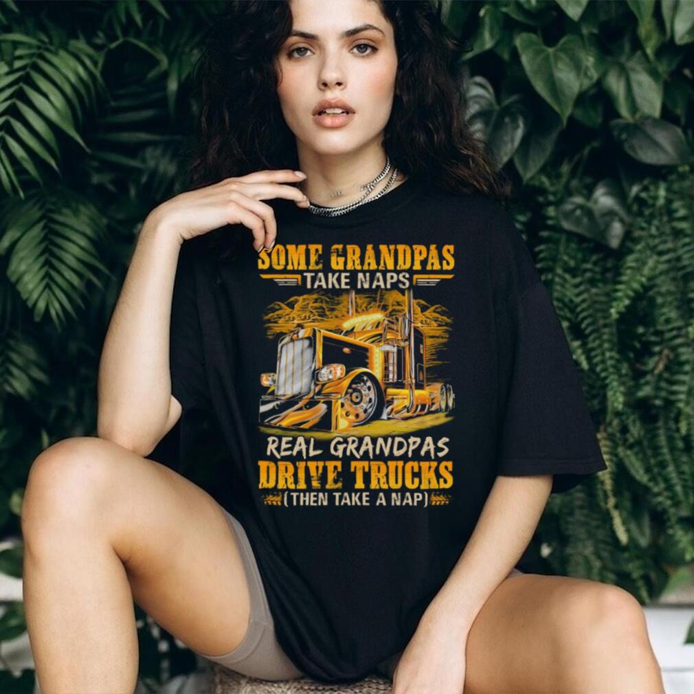 Real Grandpas Drive Trucks Then Take A Nap Semi Trucker T Shirt