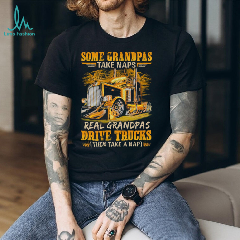 Real Grandpas Drive Trucks Then Take A Nap Semi Trucker T Shirt