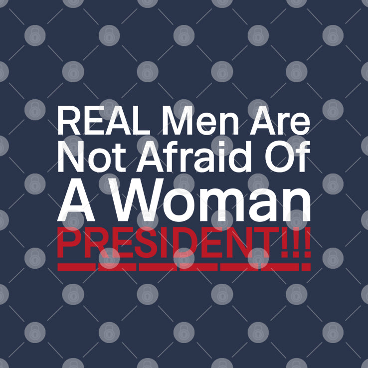 Real Men Are Not Afraid Of A Woman President T Shirt