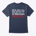 Real Men Are Not Afraid Of A Woman President T Shirt
