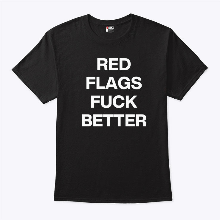 Red Flags Fuck Better T Shirt