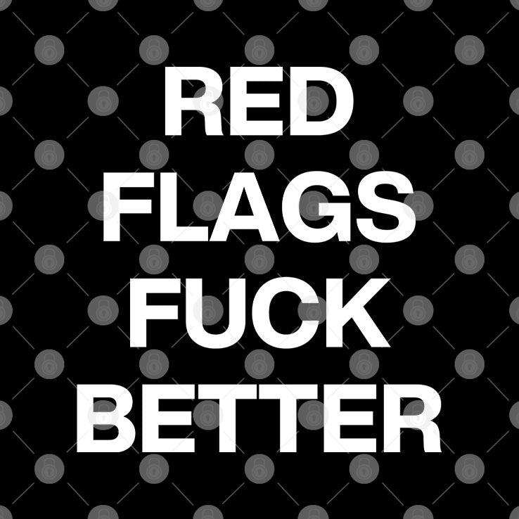 Red Flags Fuck Better T Shirt
