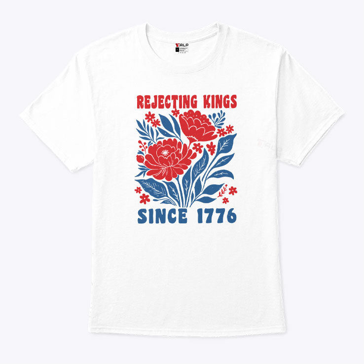 Rejecting Kings Since 1776 Tee Shirt
