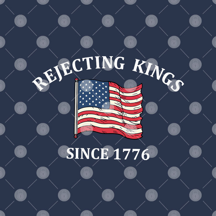 Rejecting Kings Since 1776 Shirt