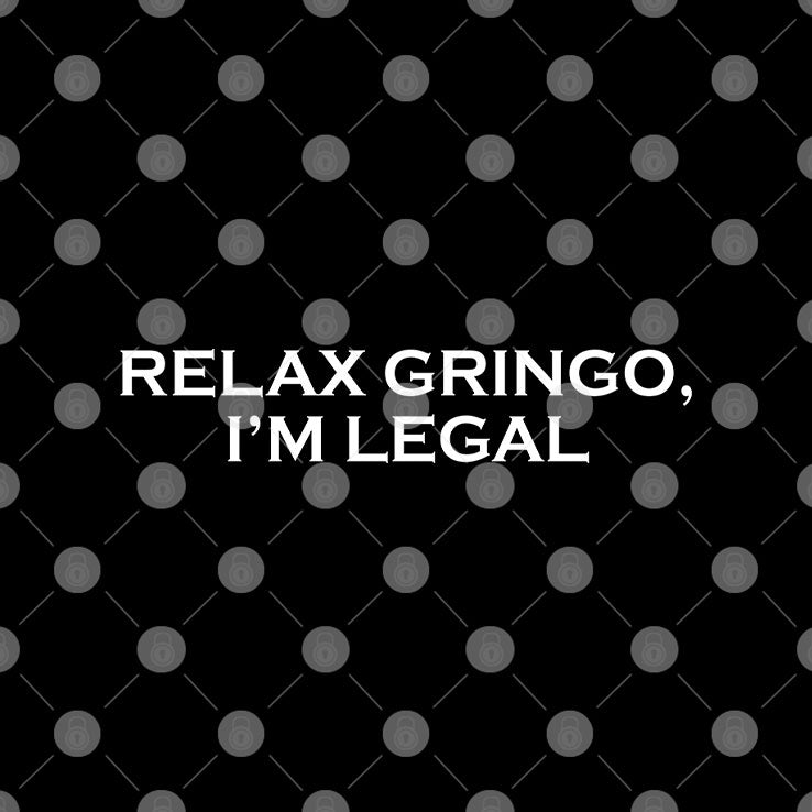 Relax Gringo I’m Legal T Shirt