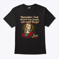 Remember God Doesn’t Love People With Small Biceps T Shirt
