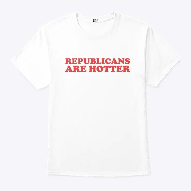 Republicans Are Hotter T Shirt