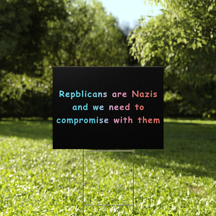 Republicans Are Nazis And We Need To Compromise With Them Yard Sign