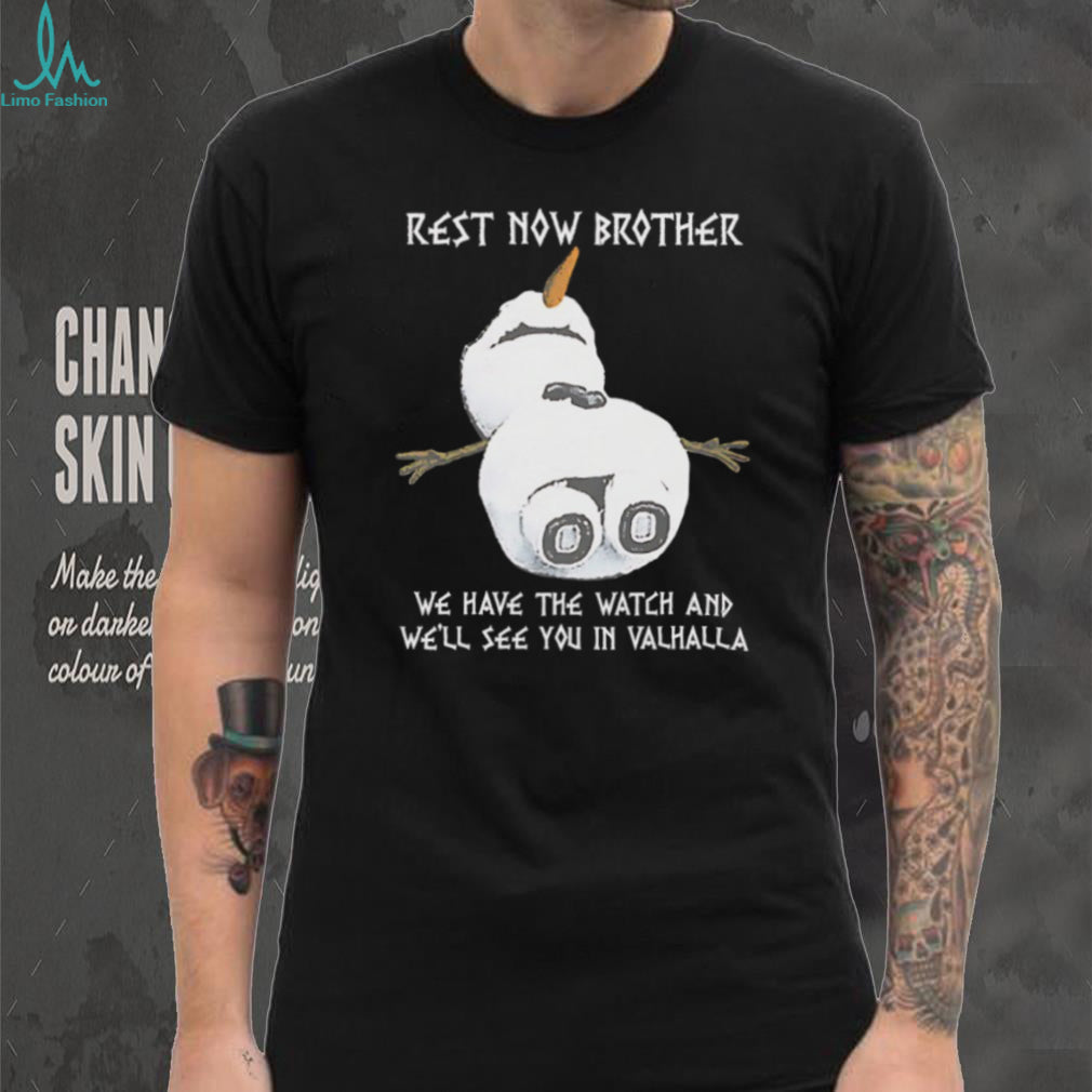 Rest Now Brother We Have The Watch See You In Valhalla Snowman T Shirt