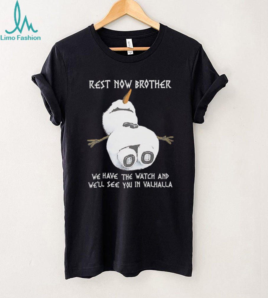 Rest Now Brother We Have The Watch See You In Valhalla Snowman T Shirt