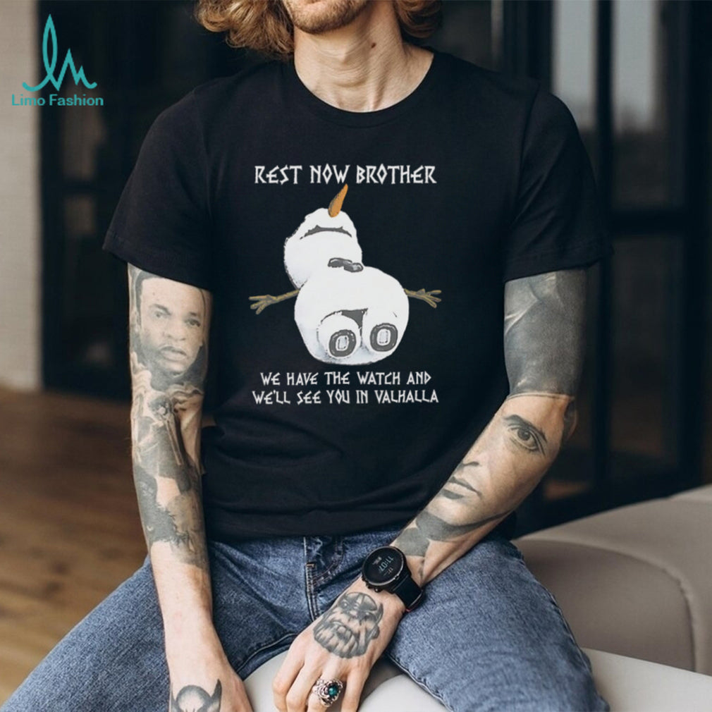 Rest Now Brother We Have The Watch See You In Valhalla Snowman T Shirt