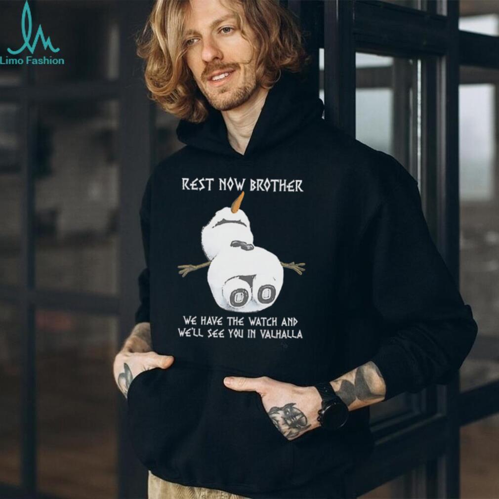 Rest Now Brother We Have The Watch See You In Valhalla Snowman T Shirt