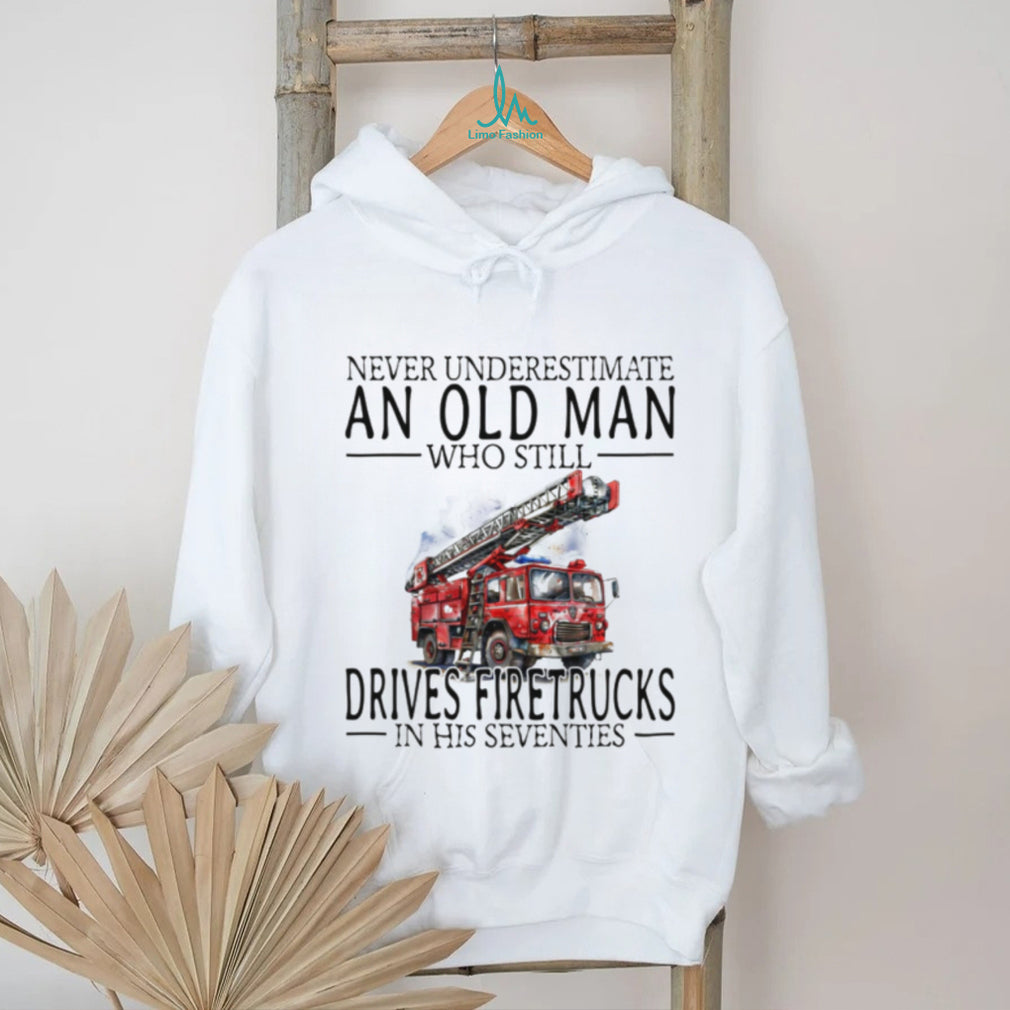 Retired Firefighter Gift Never Underestimate An Old Man Who Drives Firetrucks T shirt