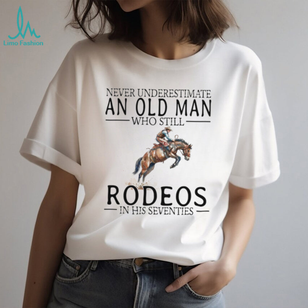 Rodeo Bronc Rider T Shirt Never Underestimate An Old Man In His 70s T shirt