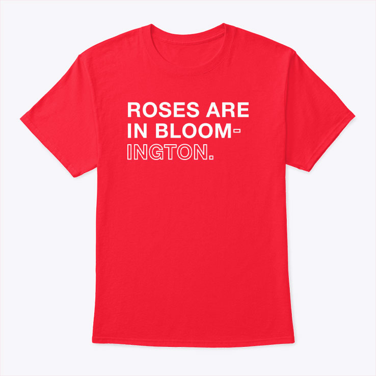 Roses Are In Bloom-ington T Shirt