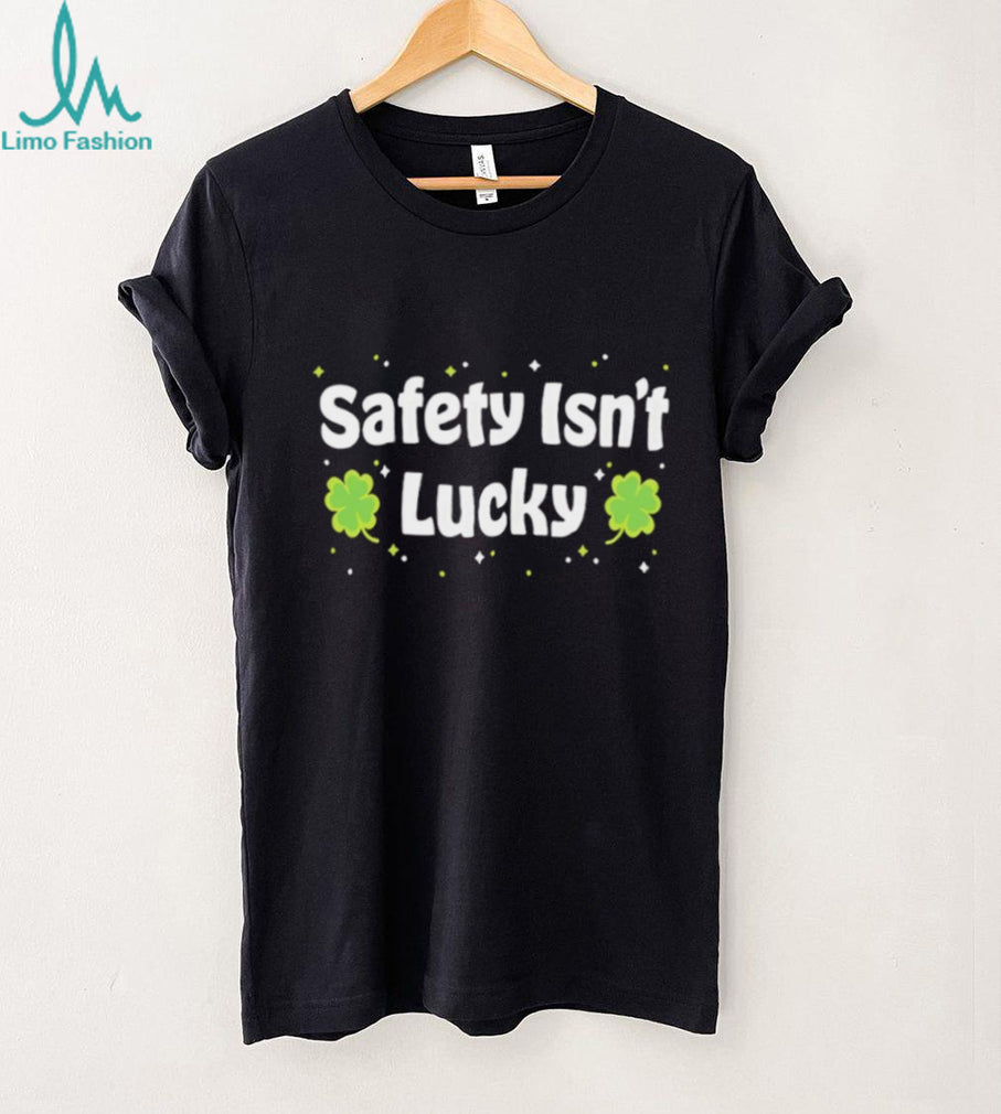 Safety Isn’t Lucky St. Patrick’s Day Shamrocks Workplace Safety T Shirt