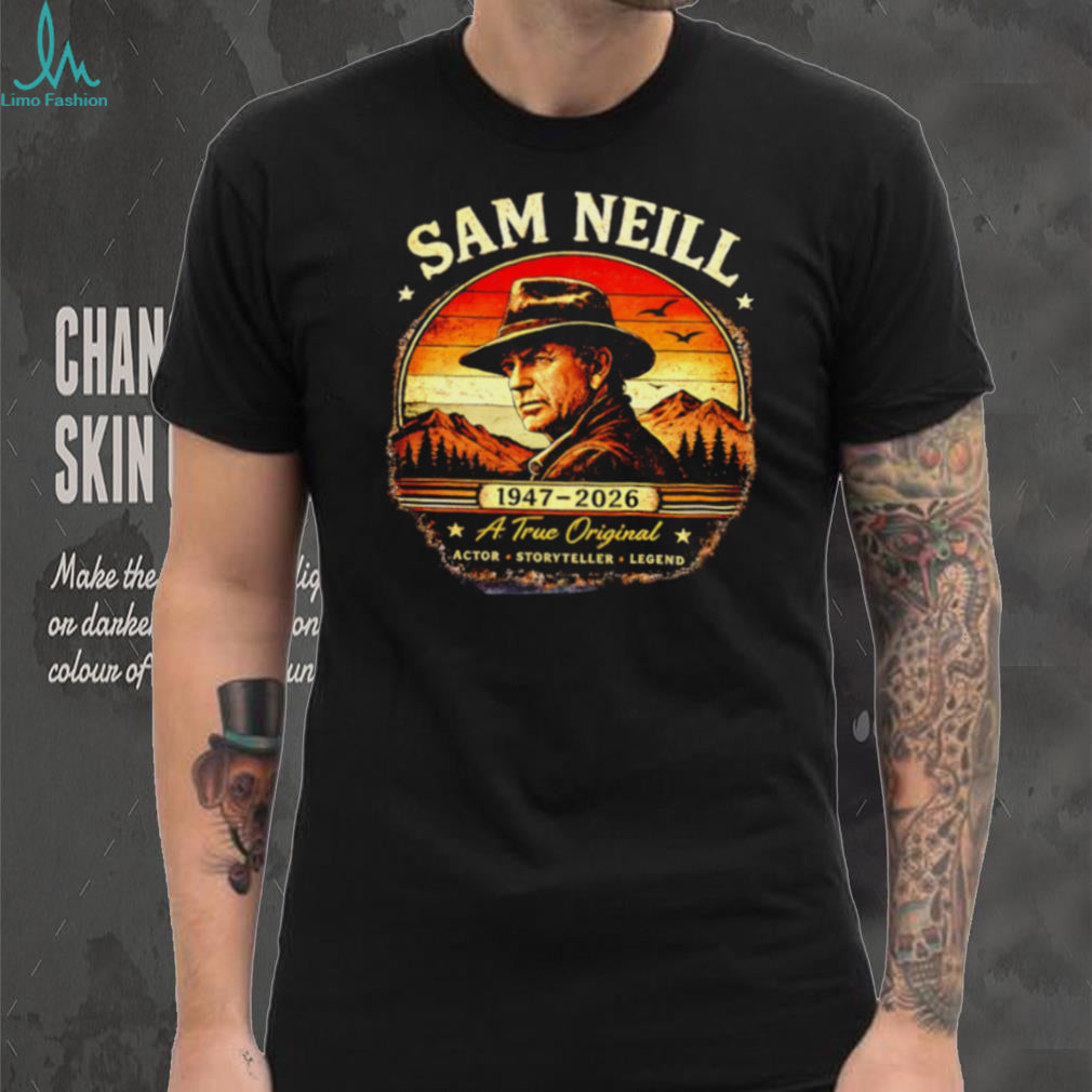 Sam Neill 1947 2026 A True Original Actor Storyteller Legend shirt