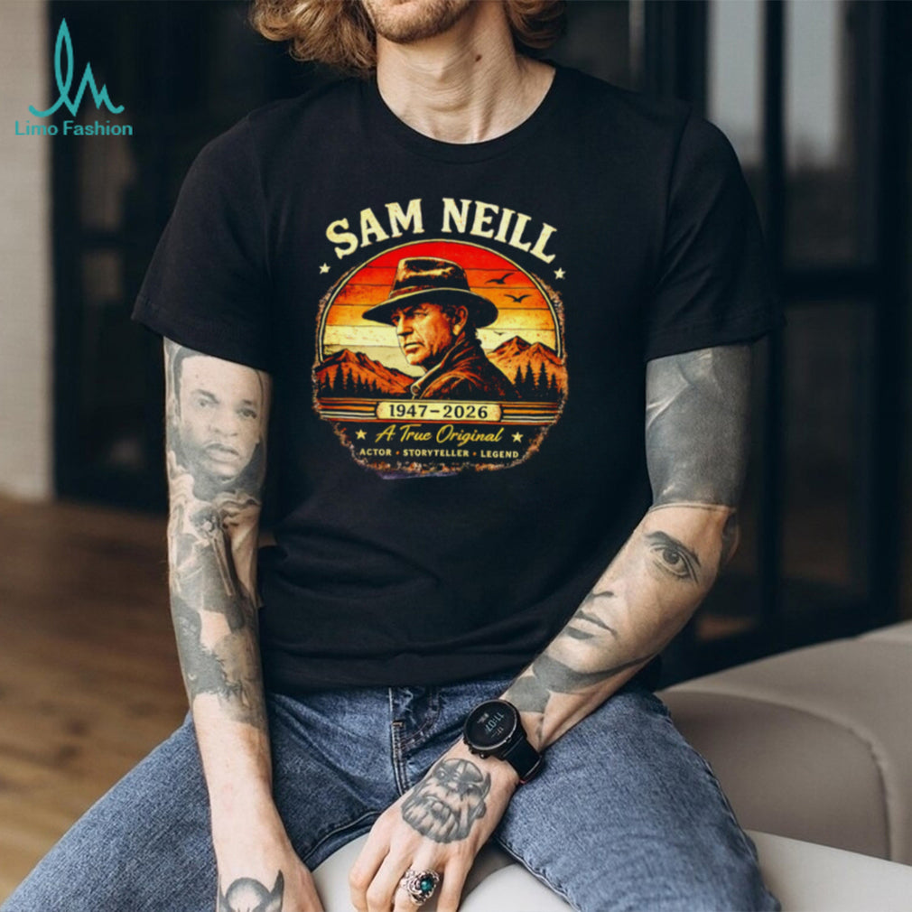 Sam Neill 1947 2026 A True Original Actor Storyteller Legend shirt