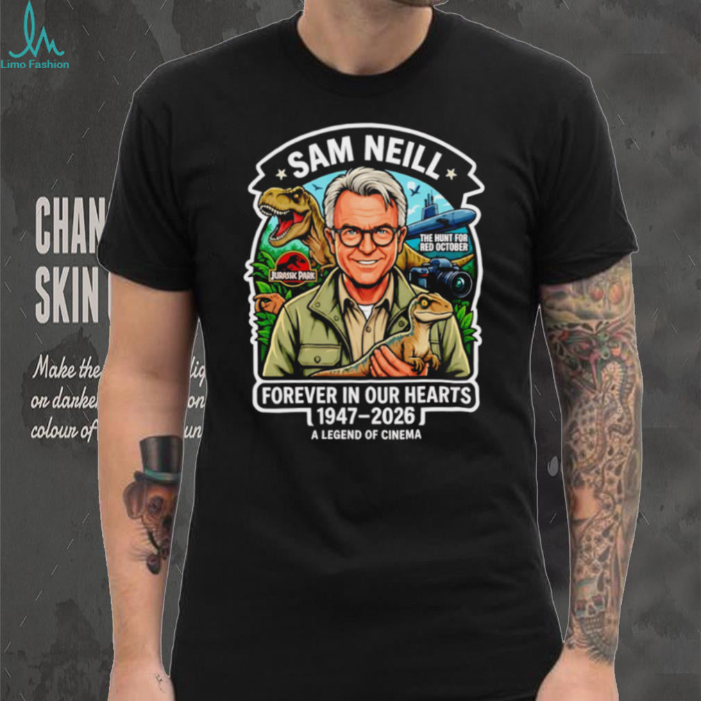 Sam Neill 1947 2026 Forever In Our Hearts A Legend Of Cinema shirt