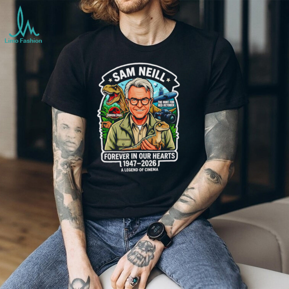 Sam Neill 1947 2026 Forever In Our Hearts A Legend Of Cinema shirt