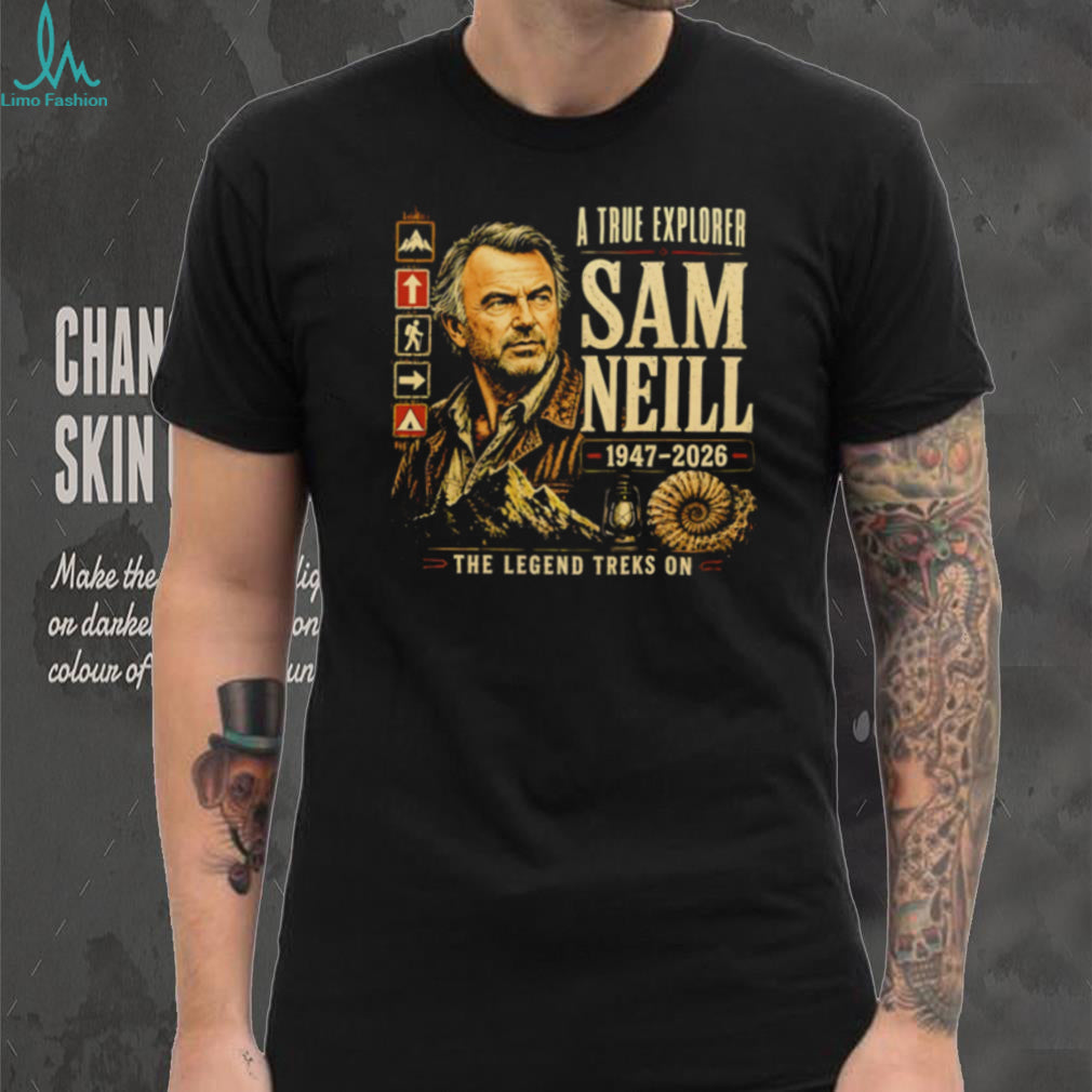 Sam Neill A True Explorer 1947 2026 The Legend Treks On shirt