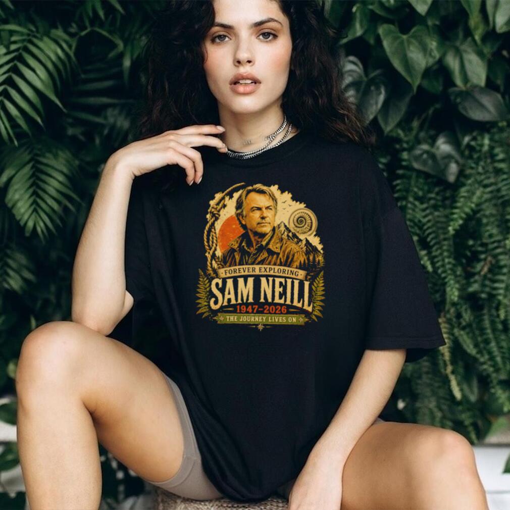 Sam Neill Forever Exploring 1947 2026 The Journey Lives On shirt