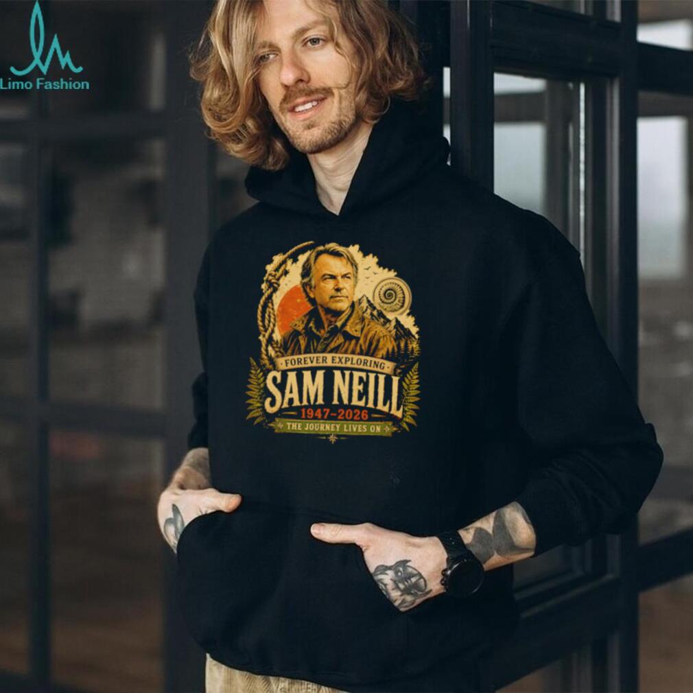 Sam Neill Forever Exploring 1947 2026 The Journey Lives On shirt